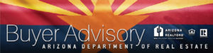 Buyer Advisory by the Arizona Department of Real Estate and Arizona Association of REALTORS